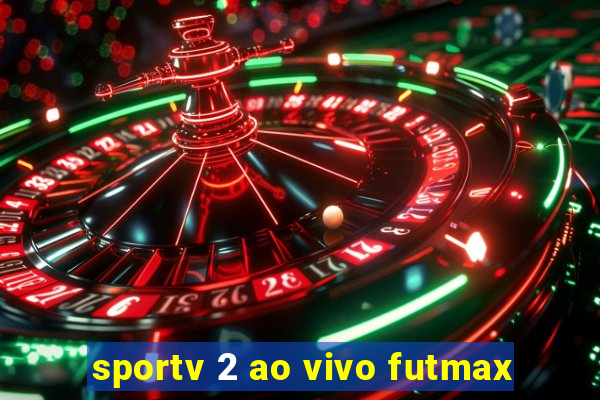 sportv 2 ao vivo futmax